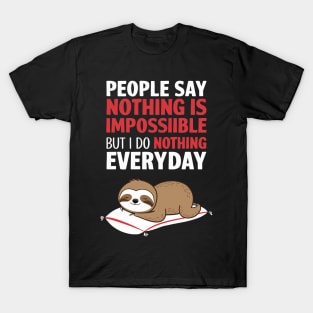 People Say Nothing Is Impossible But I Do Nothing Everyday T-Shirt